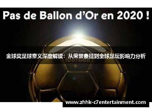 金球奖足球意义深度解读:从荣誉象征到全球足坛影响力分析 金球奖足球意义深度解读:从荣誉象征到全球足坛影响力分析