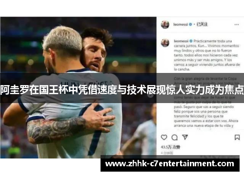 阿圭罗在国王杯中凭借速度与技术展现惊人实力成为焦点 阿圭罗在国王杯中凭借速度与技术展现惊人实力成为焦点