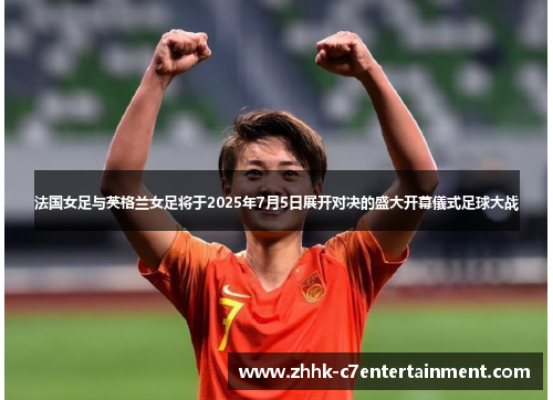 法国女足与英格兰女足将于2025年7月5日展开对决的盛大开幕儀式足球大战