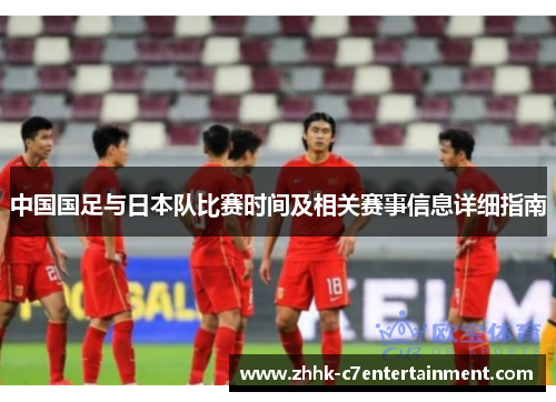 中国国足与日本队比赛时间及相关赛事信息详细指南 中国国足与日本队比赛时间及相关赛事信息详细指南