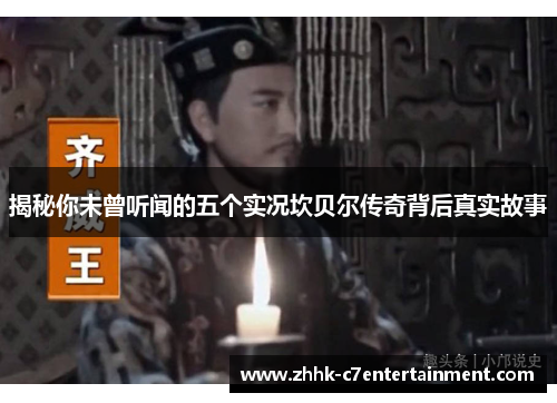 揭秘你未曾听闻的五个实况坎贝尔传奇背后真实故事 揭秘你未曾听闻的五个实况坎贝尔传奇背后真实故事