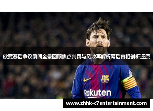 欧冠赛后争议瞬间全景回顾焦点判罚与风波再解析幕后真相剖析还原 欧冠赛后争议瞬间全景回顾焦点判罚与风波再解析幕后真相剖析还原