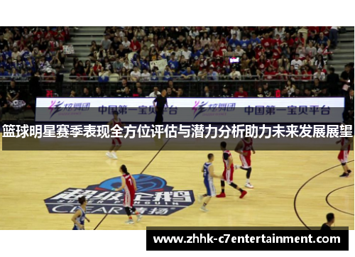 篮球明星赛季表现全方位评估与潜力分析助力未来发展展望