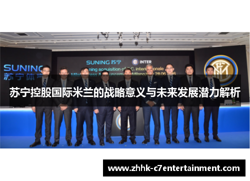 苏宁控股国际米兰的战略意义与未来发展潜力解析 苏宁控股国际米兰的战略意义与未来发展潜力解析