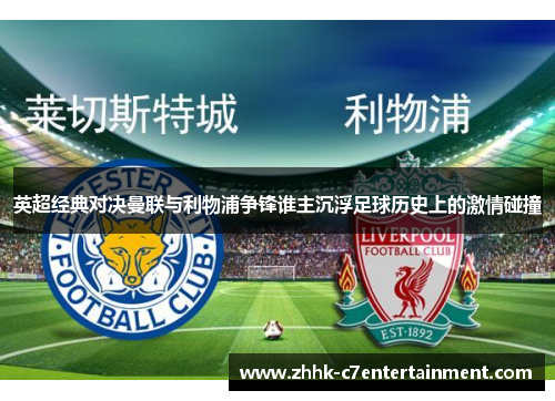 英超经典对决曼联与利物浦争锋谁主沉浮足球历史上的激情碰撞 英超经典对决曼联与利物浦争锋谁主沉浮足球历史上的激情碰撞