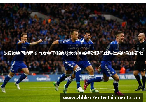 英超边锋回防强度与攻守平衡的战术价值新探对现代球队体系的影响研究 英超边锋回防强度与攻守平衡的战术价值新探对现代球队体系的影响研究