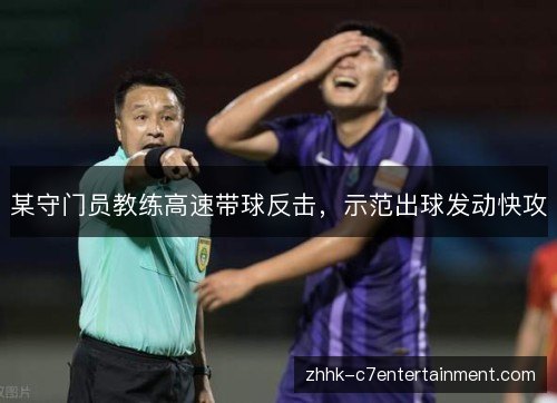 某守门员教练高速带球反击，示范出球发动快攻